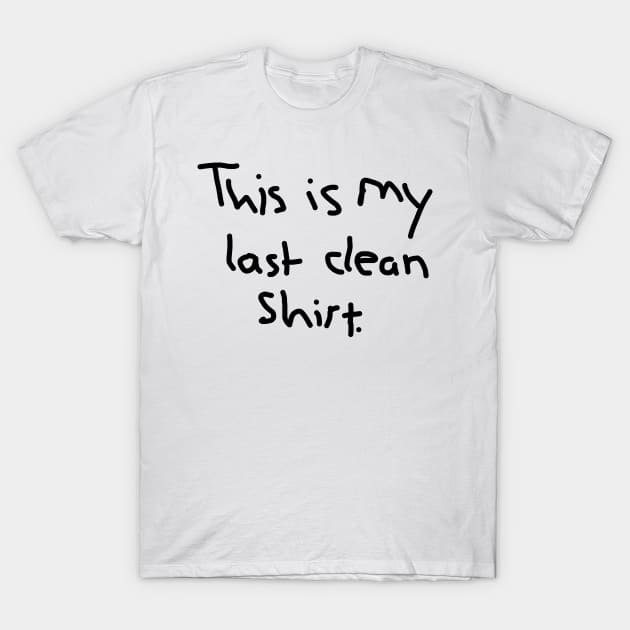 This is my last clean shirt T-Shirt by Al Geno's Tees